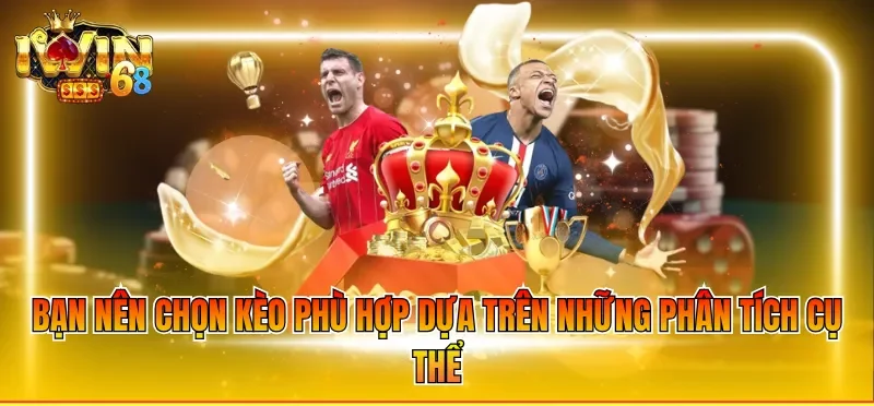 Bạn nên chọn kèo phù hợp dựa trên những phân tích cụ thể