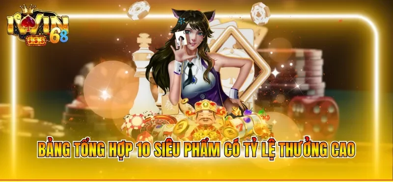 Bảng tổng hợp 10 siêu phẩm có tỷ lệ thưởng cao