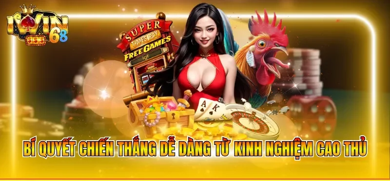 Bí quyết chiến thắng dễ dàng từ kinh nghiệm cao thủ