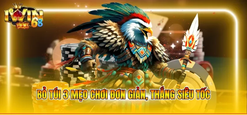 Bỏ túi 3 mẹo chơi đơn giản, thắng siêu tốc