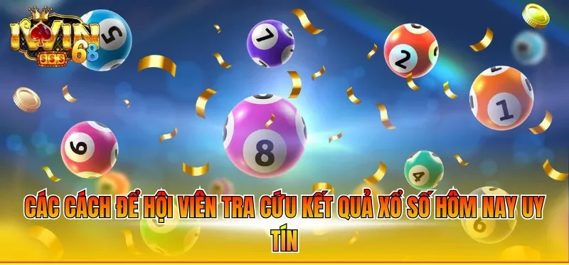 Các cách để hội viên tra cứu kết quả xổ số hôm nay uy tín