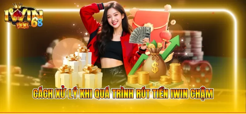 Cách xử lý khi quá trình rút tiền IWIN chậm