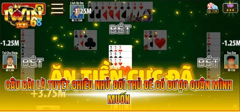 Câu bài là tuyệt chiêu nhử đối thủ để có được quân mình muốn