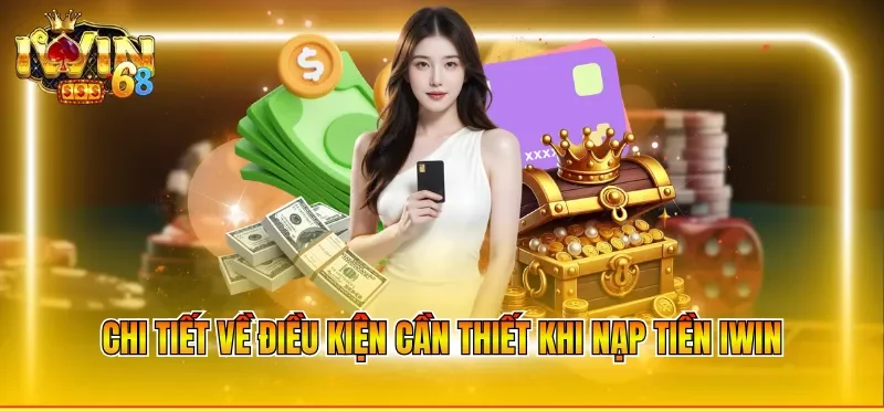 Chi tiết về điều kiện cần thiết khi nạp tiền IWIN