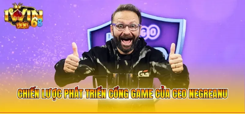 Chiến lược phát triển cổng game của CEO Negreanu