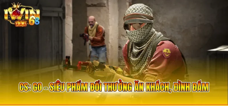 CS: GO - Siêu phẩm đổi thưởng ăn khách, đình đám