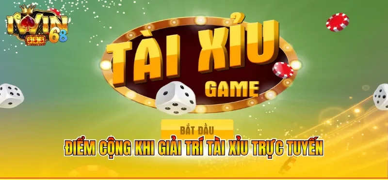 Điểm cộng khi giải trí tài xỉu trực tuyến