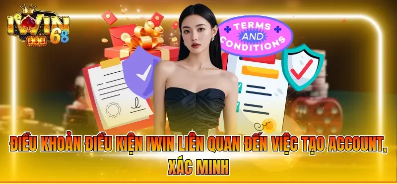 Điều khoản điều kiện IWIN liên quan đến việc tạo account, xác minh