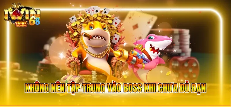 Không nên tập trung vào boss khi chưa đủ đạn