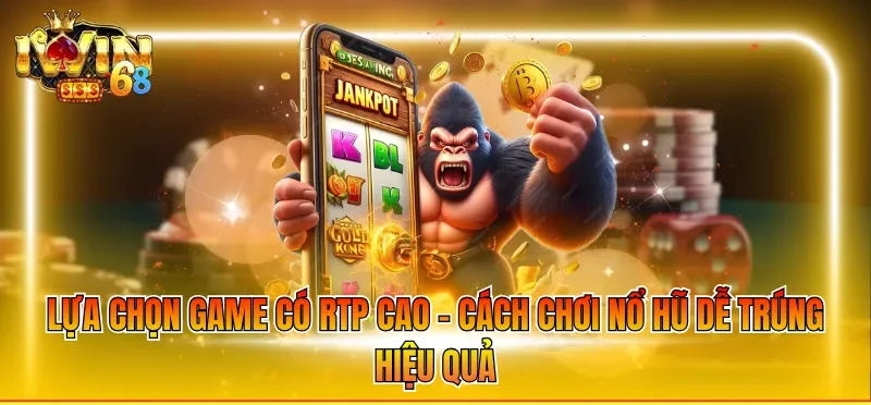Lựa chọn game có RTP cao - Cách chơi nổ hũ dễ trúng hiệu quả