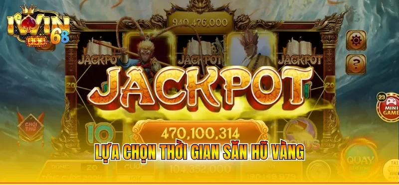 Lựa chọn thời gian săn hũ vàng