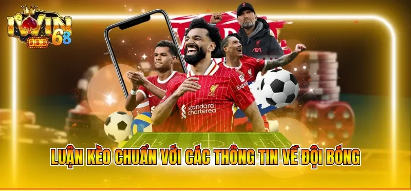 Luận kèo chuẩn với các thông tin về đội bóng