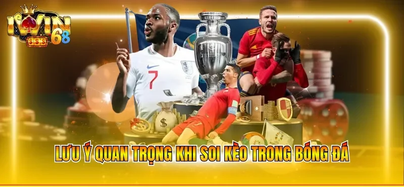 Lưu ý quan trọng khi soi kèo trong bóng đá