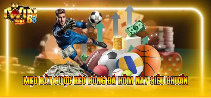 Mẹo bắt cược kèo bóng đá hôm nay siêu chuẩn