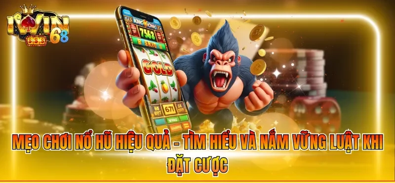 Mẹo chơi nổ hũ hiệu quả - Tìm hiểu và nắm vững luật khi đặt cược