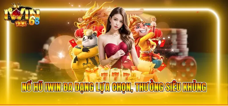 Nổ hũ IWIN đa dạng lựa chọn, thưởng siêu khủng
