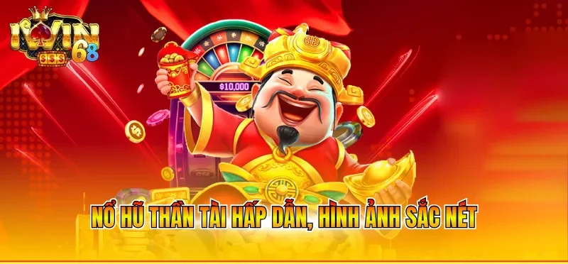 Nổ hũ Thần Tài hấp dẫn, hình ảnh sắc nét