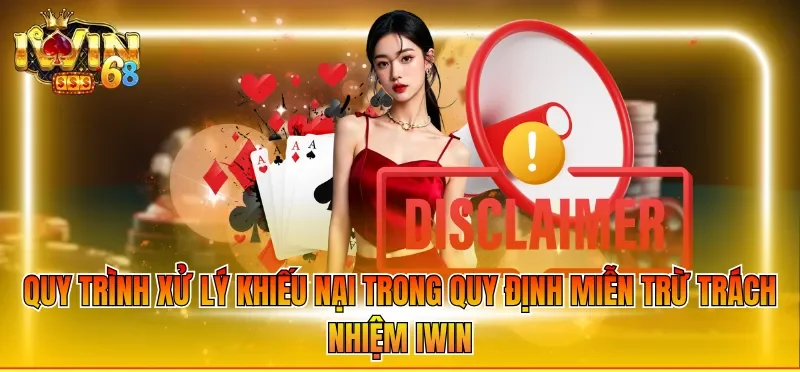 Quy trình xử lý khiếu nại trong quy định miễn trừ trách nhiệm IWIN