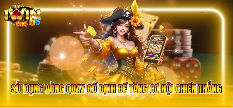 Sử dụng vòng quay cố định để tăng cơ hội chiến thắng