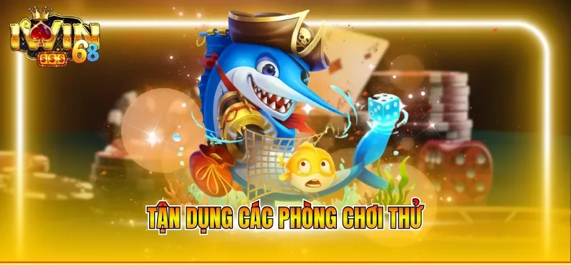 Tận dụng các phòng chơi thử