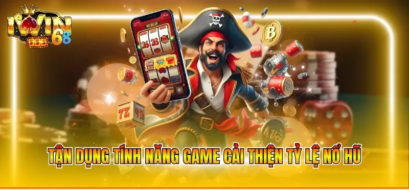 Tận dụng tính năng game cải thiện tỷ lệ nổ hũ