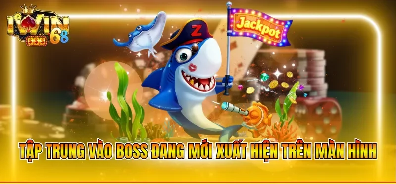 Tập trung vào boss đang mới xuất hiện trên màn hình