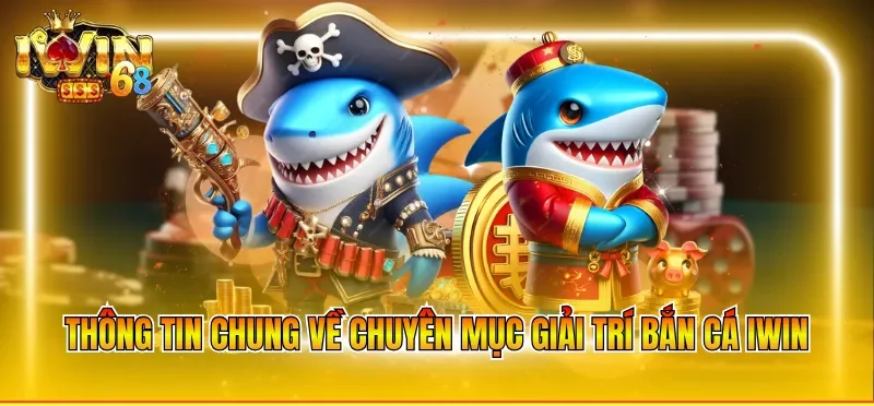 Thông tin chung về chuyên mục giải trí bắn cá IWIN