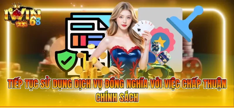 Tiếp tục sử dụng dịch vụ đồng nghĩa với việc chấp thuận chính sách