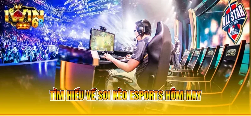 Tìm hiểu về soi kèo esports hôm nay