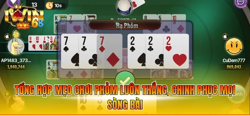 Tổng hợp mẹo chơi Phỏm luôn thắng, chinh phục mọi sòng bài