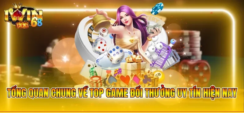 Tổng quan chung về top game đổi thưởng uy tín hiện nay