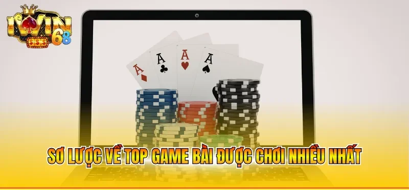 Sơ lược về top game bài được chơi nhiều nhất